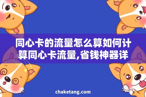 同心卡的流量怎么算如何计算同心卡流量,省钱神器详解
