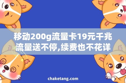移动200g流量卡19元千兆流量送不停,续费也不花详细说明内容不提供