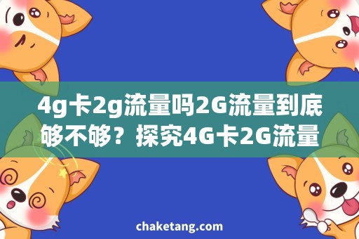 4g卡2g流量吗2G流量到底够不够？探究4G卡2G流量的消耗情况