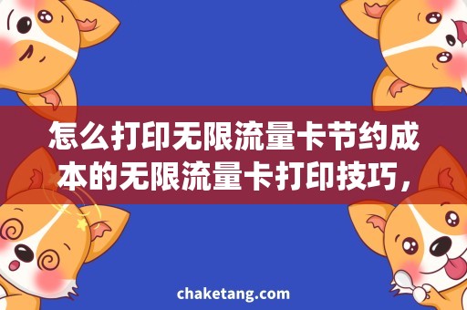 怎么打印无限流量卡节约成本的无限流量卡打印技巧，快来get！
