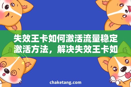 失效王卡如何激活流量稳定激活方法，解决失效王卡如何激活流量问题