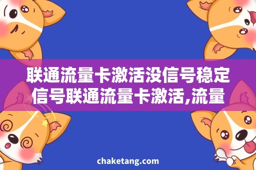 联通流量卡激活没信号稳定信号联通流量卡激活,流量不足怎么办？