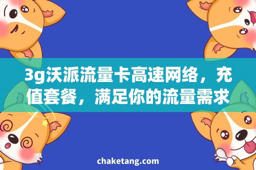 3g沃派流量卡高速网络，充值套餐，满足你的流量需求！