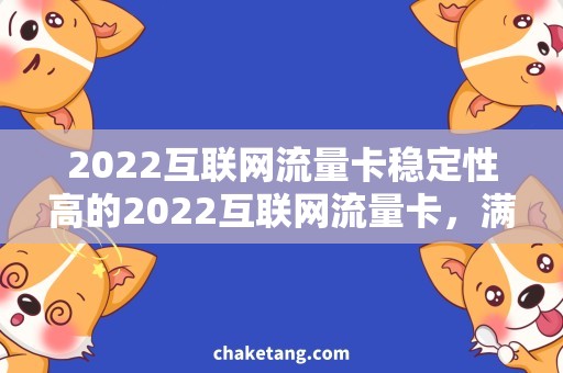 2022互联网流量卡稳定性高的2022互联网流量卡，满足你的流量需求