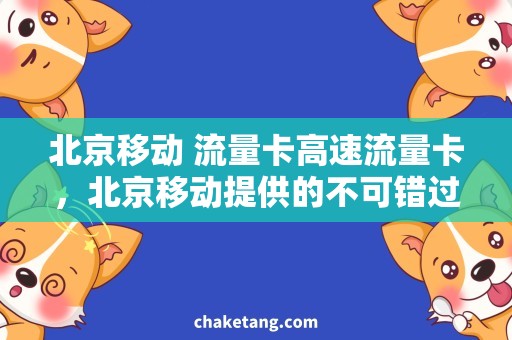 北京移动 流量卡高速流量卡，北京移动提供的不可错过的上网利器