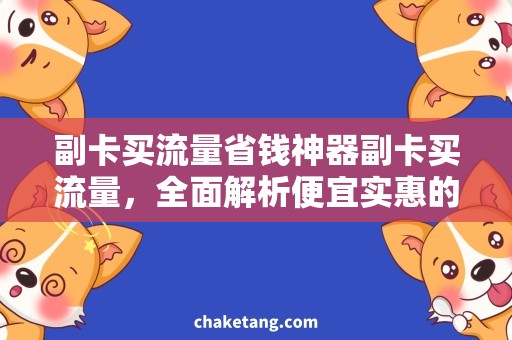 副卡买流量省钱神器副卡买流量，全面解析便宜实惠的购卡攻略！
