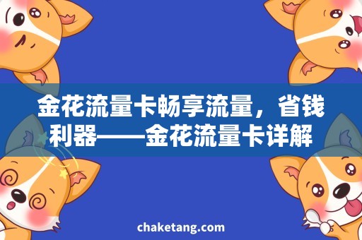 金花流量卡畅享流量，省钱利器——金花流量卡详解