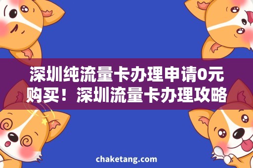 深圳纯流量卡办理申请0元购买！深圳流量卡办理攻略，让你轻松上网！