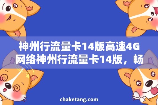 神州行流量卡14版高速4G网络神州行流量卡14版，畅享上网乐趣！