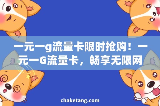 一元一g流量卡限时抢购！一元一G流量卡，畅享无限网络！