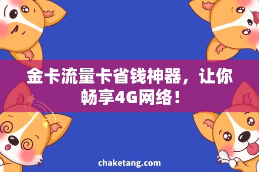 金卡流量卡省钱神器，让你畅享4G网络！