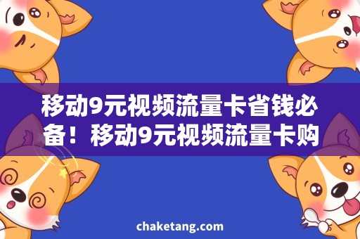 移动9元视频流量卡省钱必备！移动9元视频流量卡购买攻略