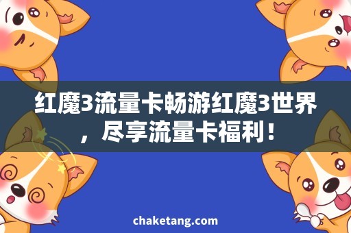 红魔3流量卡畅游红魔3世界，尽享流量卡福利！