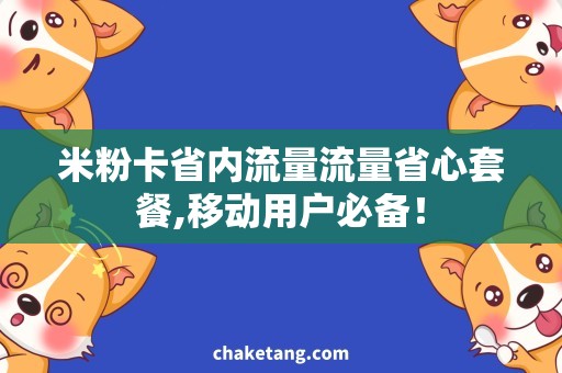 米粉卡省内流量流量省心套餐,移动用户必备！