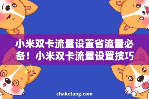 小米双卡流量设置省流量必备！小米双卡流量设置技巧，轻松上网！