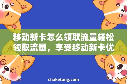 移动新卡怎么领取流量轻松领取流量，享受移动新卡优惠