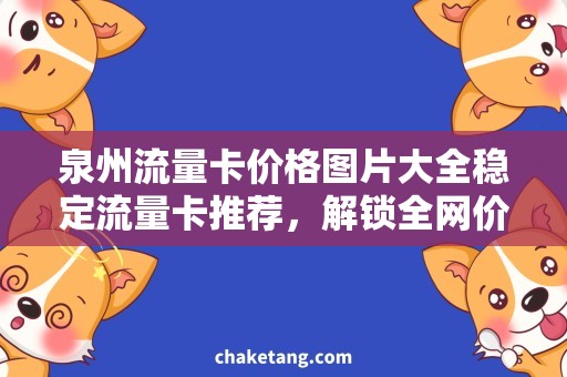 泉州流量卡价格图片大全稳定流量卡推荐，解锁全网价格图片大全