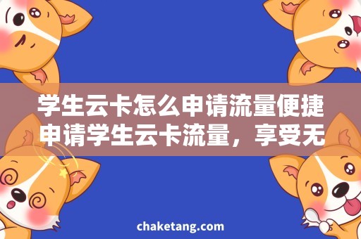 学生云卡怎么申请流量便捷申请学生云卡流量，享受无忧上网服务！