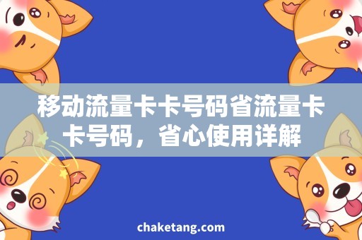 移动流量卡卡号码省流量卡卡号码，省心使用详解