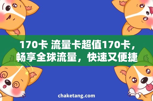 170卡 流量卡超值170卡，畅享全球流量，快速又便捷！