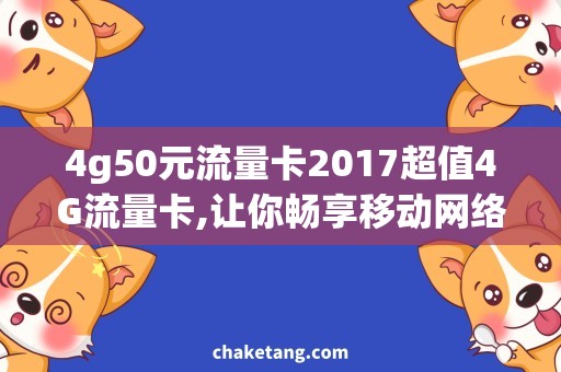 4g50元流量卡2017超值4G流量卡,让你畅享移动网络