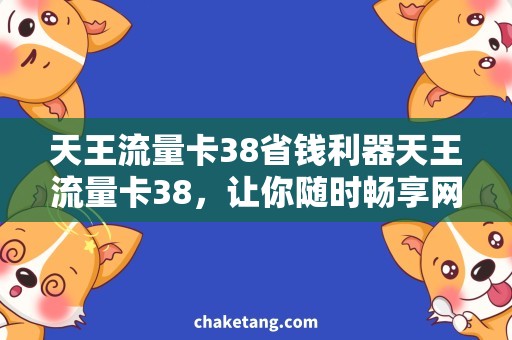 天王流量卡38省钱利器天王流量卡38，让你随时畅享网络世界！