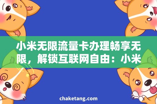 小米无限流量卡办理畅享无限，解锁互联网自由：小米无限流量卡办理