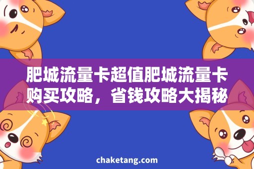 肥城流量卡超值肥城流量卡购买攻略，省钱攻略大揭秘！