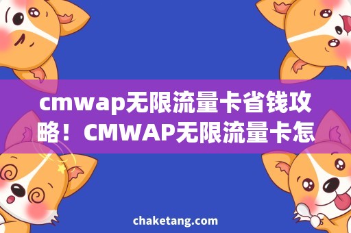 cmwap无限流量卡省钱攻略！CMWAP无限流量卡怎么选？