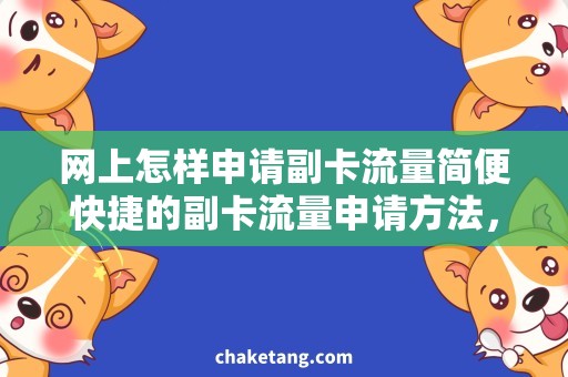 网上怎样申请副卡流量简便快捷的副卡流量申请方法，让您轻松上网