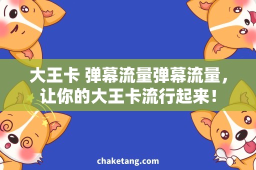 大王卡 弹幕流量弹幕流量，让你的大王卡流行起来！