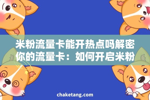 米粉流量卡能开热点吗解密你的流量卡：如何开启米粉流量卡热点功能？