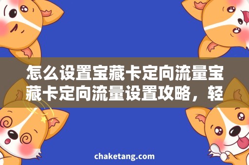怎么设置宝藏卡定向流量宝藏卡定向流量设置攻略，轻松解决流量管理难题