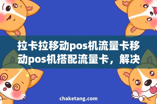 拉卡拉移动pos机流量卡移动pos机搭配流量卡，解决你的支付烦恼