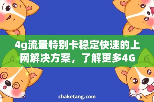 4g流量特别卡稳定快速的上网解决方案，了解更多4G网络流量使用技巧