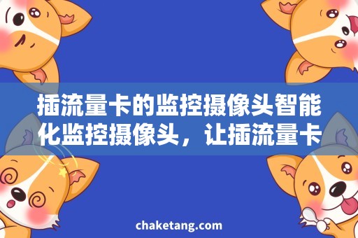 插流量卡的监控摄像头智能化监控摄像头，让插流量卡变得更简单易用！