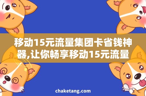 移动15元流量集团卡省钱神器,让你畅享移动15元流量集团卡