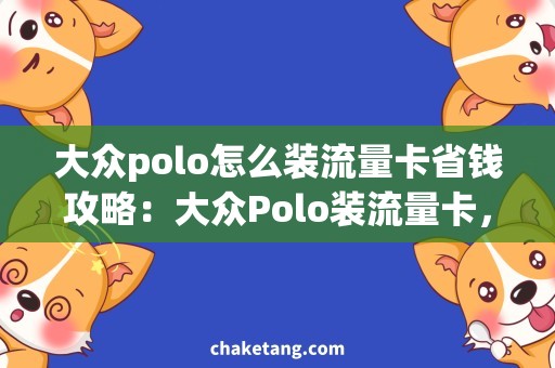 大众polo怎么装流量卡省钱攻略：大众Polo装流量卡，让你上网更自由