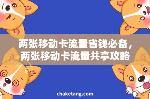 两张移动卡流量省钱必备，两张移动卡流量共享攻略