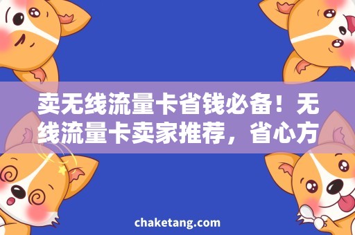 卖无线流量卡省钱必备！无线流量卡卖家推荐，省心方便购买攻略