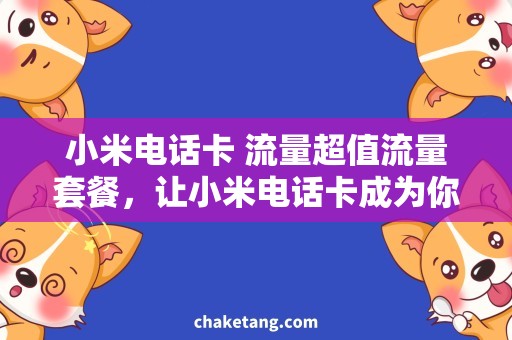 小米电话卡 流量超值流量套餐，让小米电话卡成为你身边的必备选择