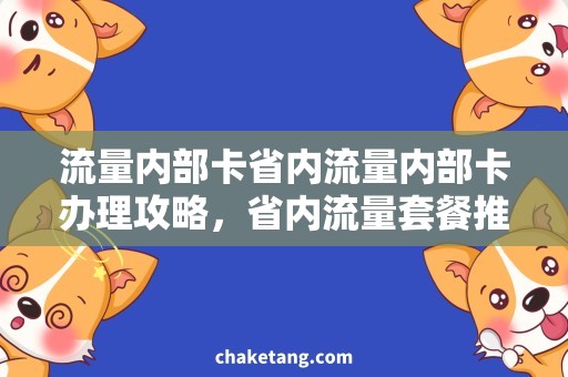 流量内部卡省内流量内部卡办理攻略，省内流量套餐推荐