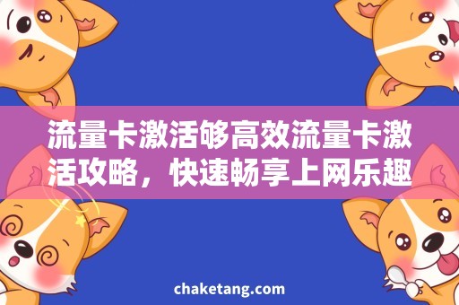 流量卡激活够高效流量卡激活攻略，快速畅享上网乐趣！