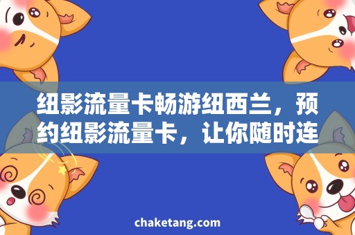 纽影流量卡畅游纽西兰，预约纽影流量卡，让你随时连通！