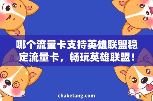 哪个流量卡支持英雄联盟稳定流量卡，畅玩英雄联盟！