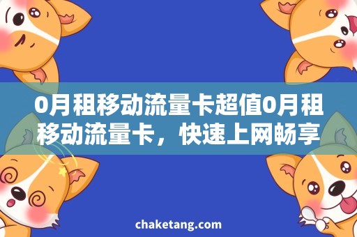 0月租移动流量卡超值0月租移动流量卡，快速上网畅享无限流量