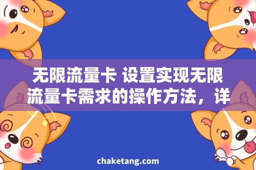 无限流量卡 设置实现无限流量卡需求的操作方法，详解设置技巧