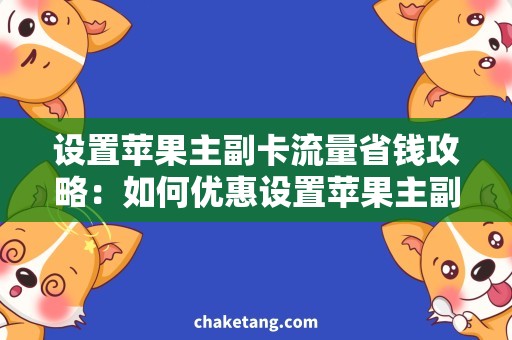 设置苹果主副卡流量省钱攻略：如何优惠设置苹果主副卡流量？