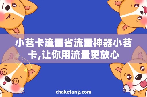 小茗卡流量省流量神器小茗卡,让你用流量更放心