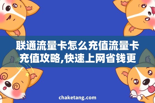 联通流量卡怎么充值流量卡充值攻略,快速上网省钱更便捷 联通流量卡怎么充值流量卡充值攻略,快速上网省钱更便捷